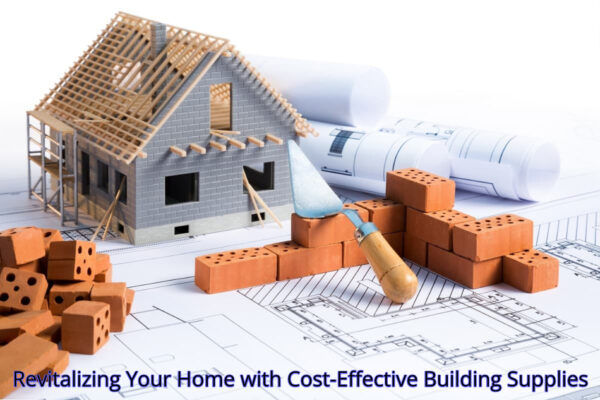 Revitalizing Your Home with Cost-Effective Building Supplies